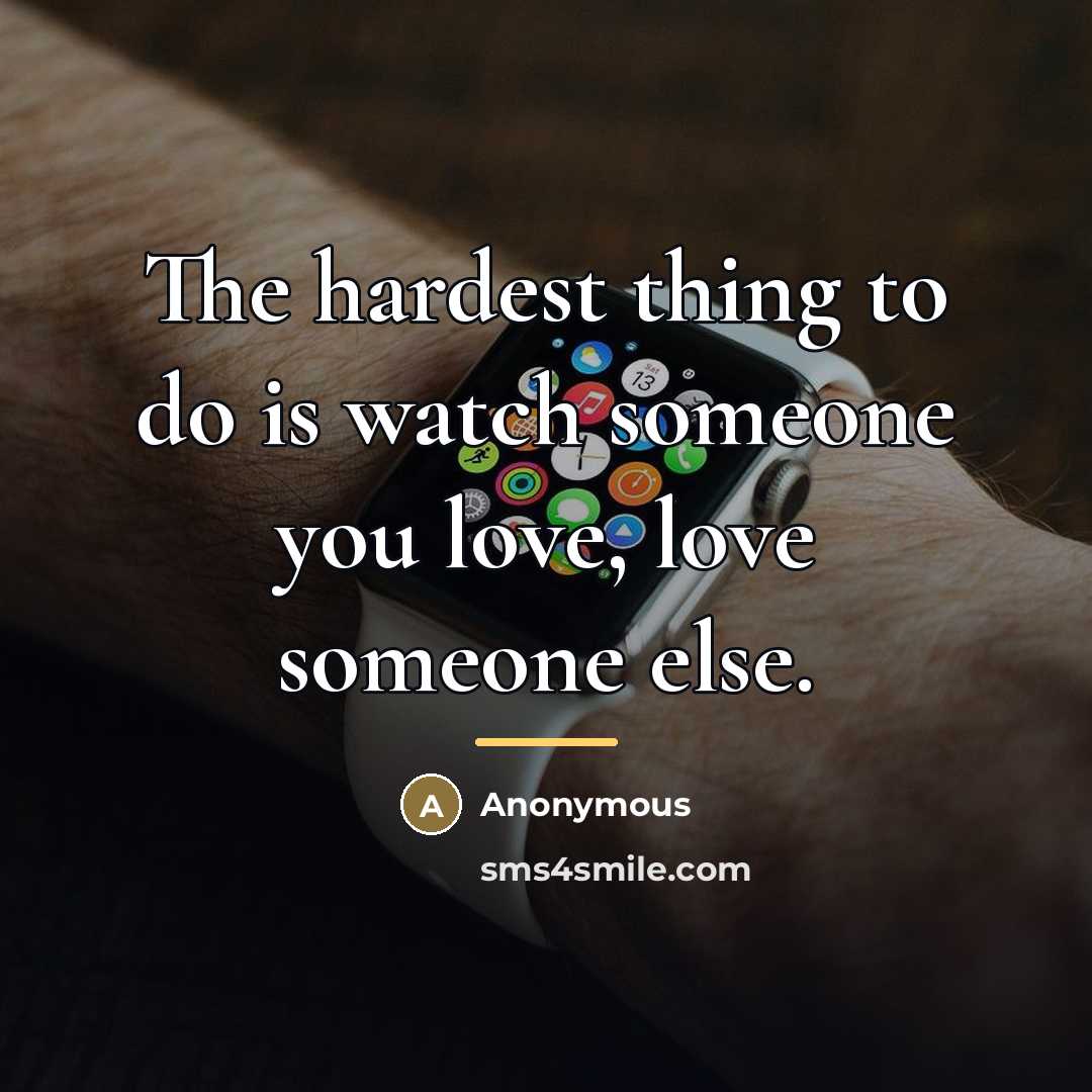 “The hardest thing to do is watch someone you love,…” quote by Anonymous