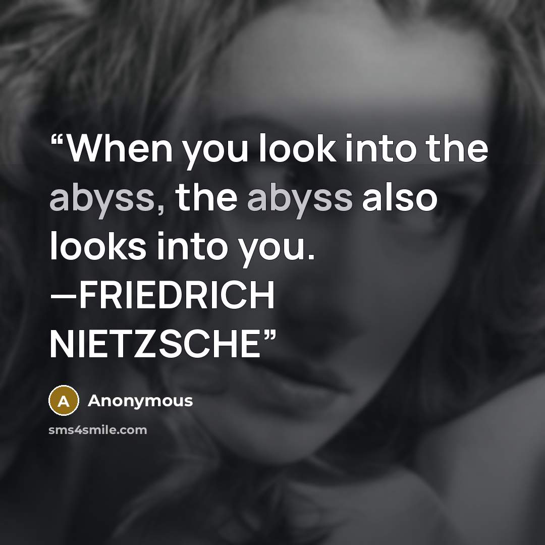 “When you look into the abyss, the abyss also looks into you. —FRIEDRICH NIETZSCHE” quote by Anonymous