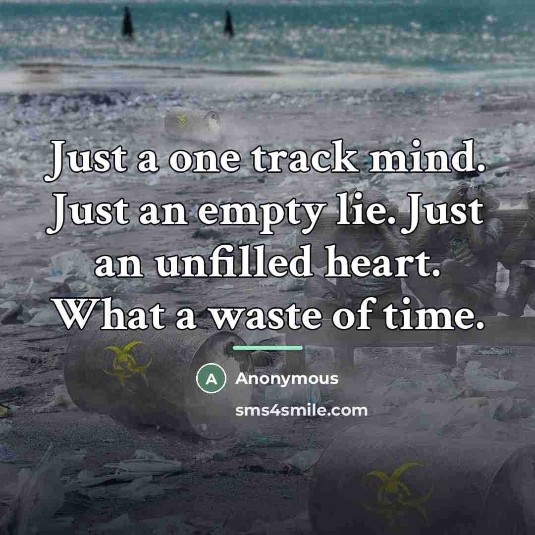“Just a one track mind. Just an empty lie. Just…” quote by Anonymous