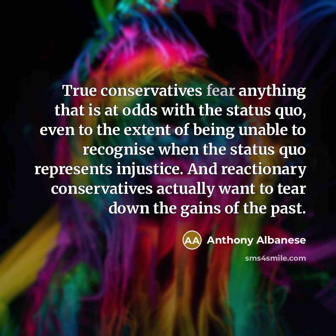“True conservatives fear anything that is at odds with the…” quote by Anthony Albanese