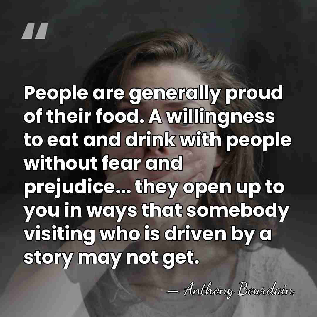 People are generally proud of their food. A willingness to eat and&hellip; - Anthony Bourdain