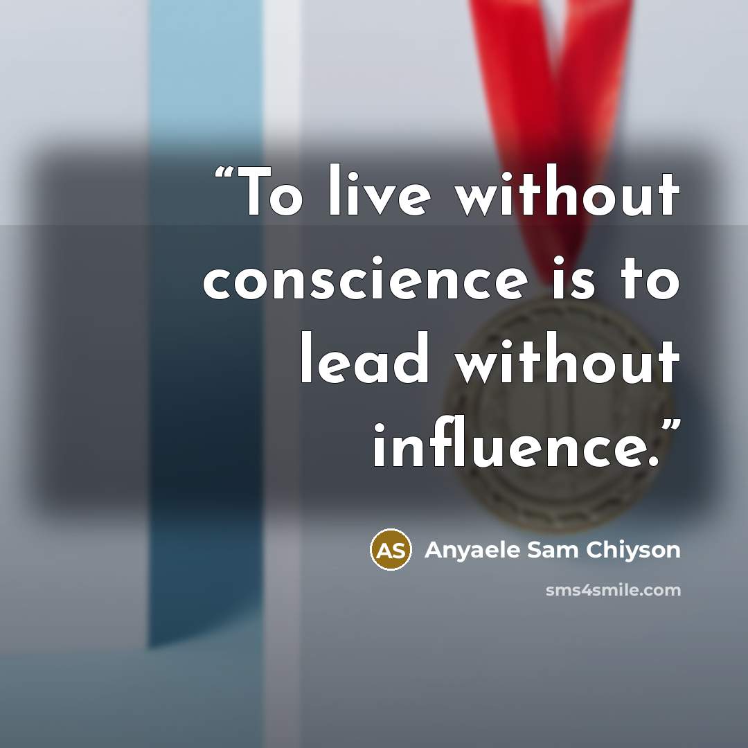 “To live without conscience is to lead without influence.” quote by Anyaele Sam Chiyson