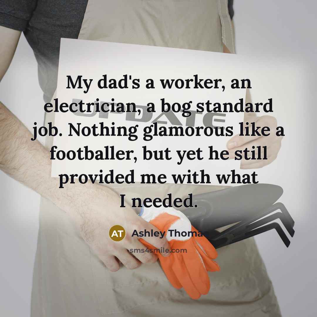 “My dad's a worker, an electrician, a bog standard job.…” quote by Ashley Thomas
