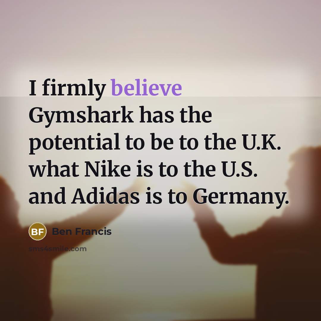 “I firmly believe Gymshark has the potential to be to…” quote by Ben Francis