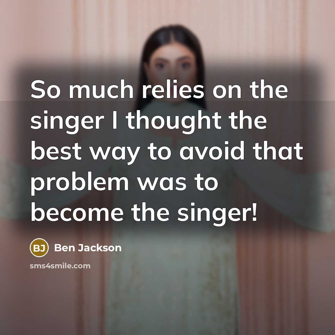 “So much relies on the singer I thought the best…” quote by Ben Jackson