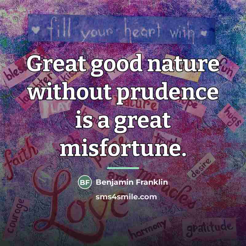 “Great good nature without prudence is a great misfortune.…” quote by Benjamin Franklin