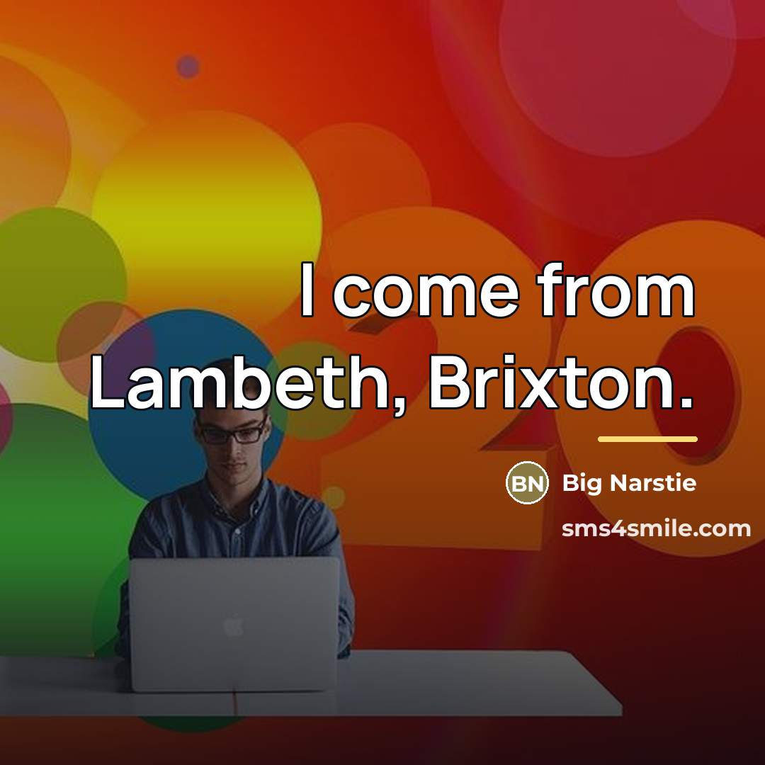 “I come from Lambeth, Brixton.…” quote by Big Narstie
