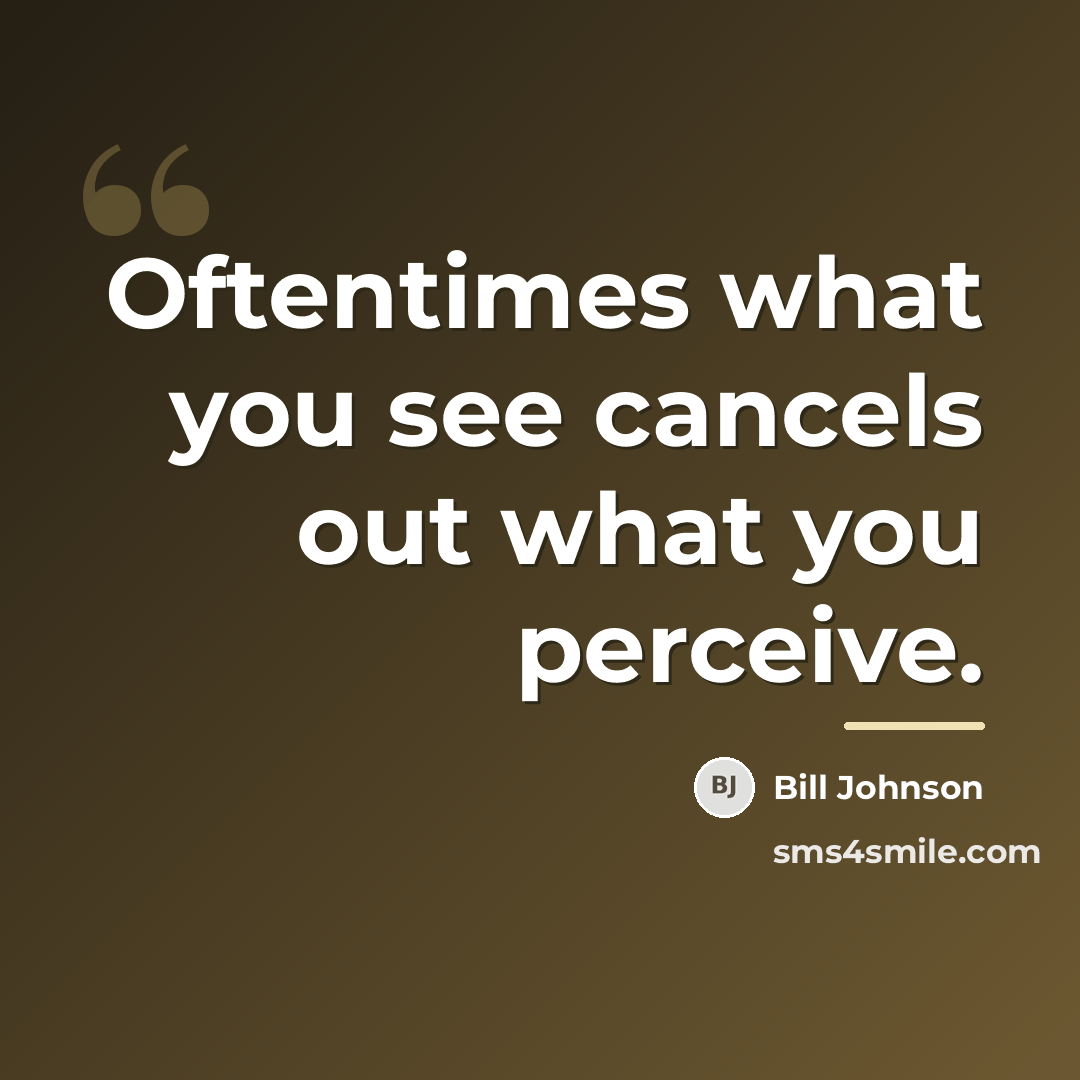 “Oftentimes what you see cancels out what you perceive.…” quote by Bill Johnson