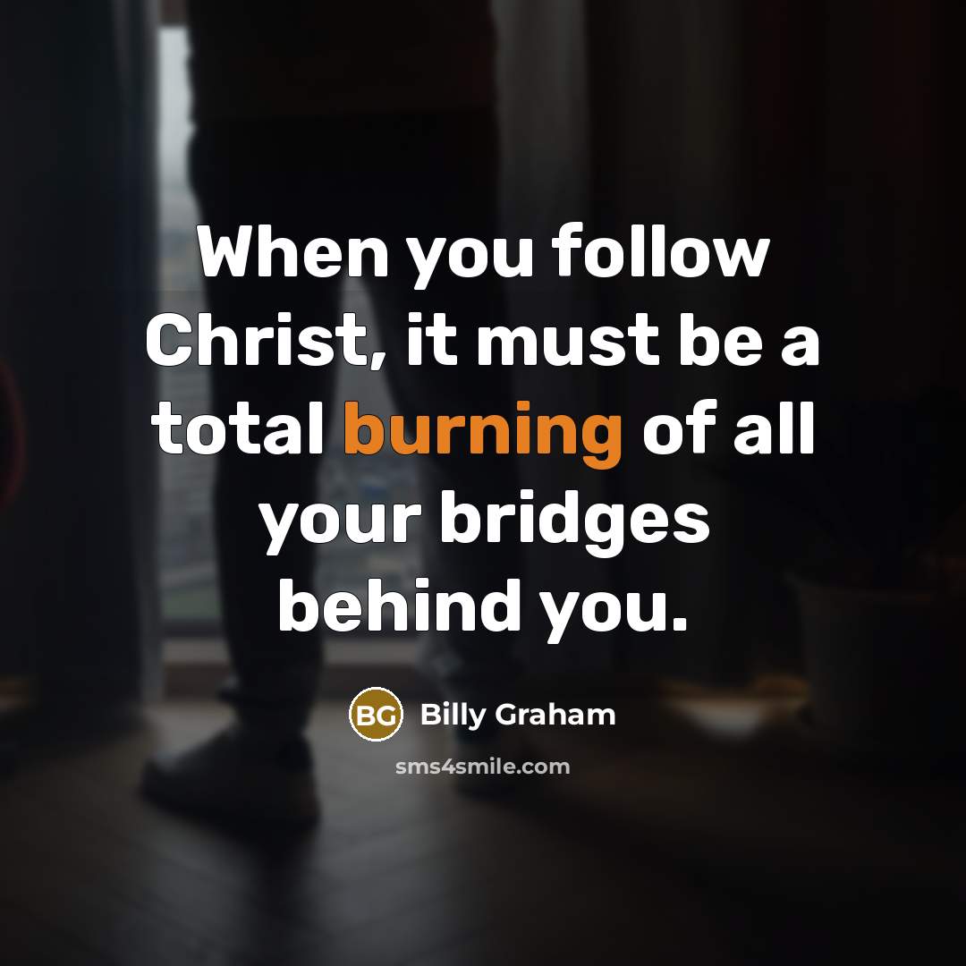“When you follow Christ, it must be a total burning…” quote by Billy Graham