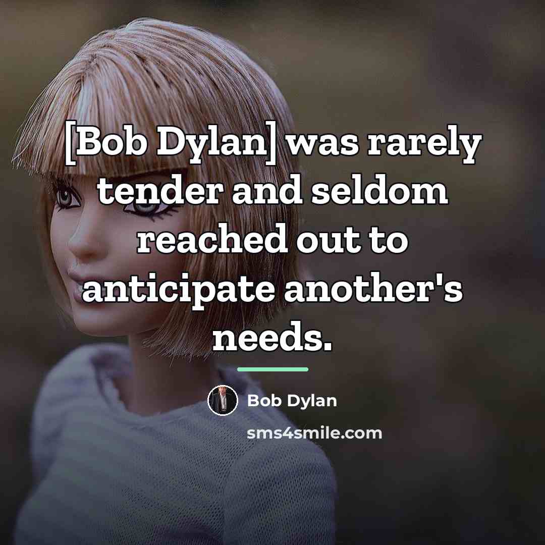“[Bob Dylan] was rarely tender and seldom reached out to…” quote by Bob Dylan