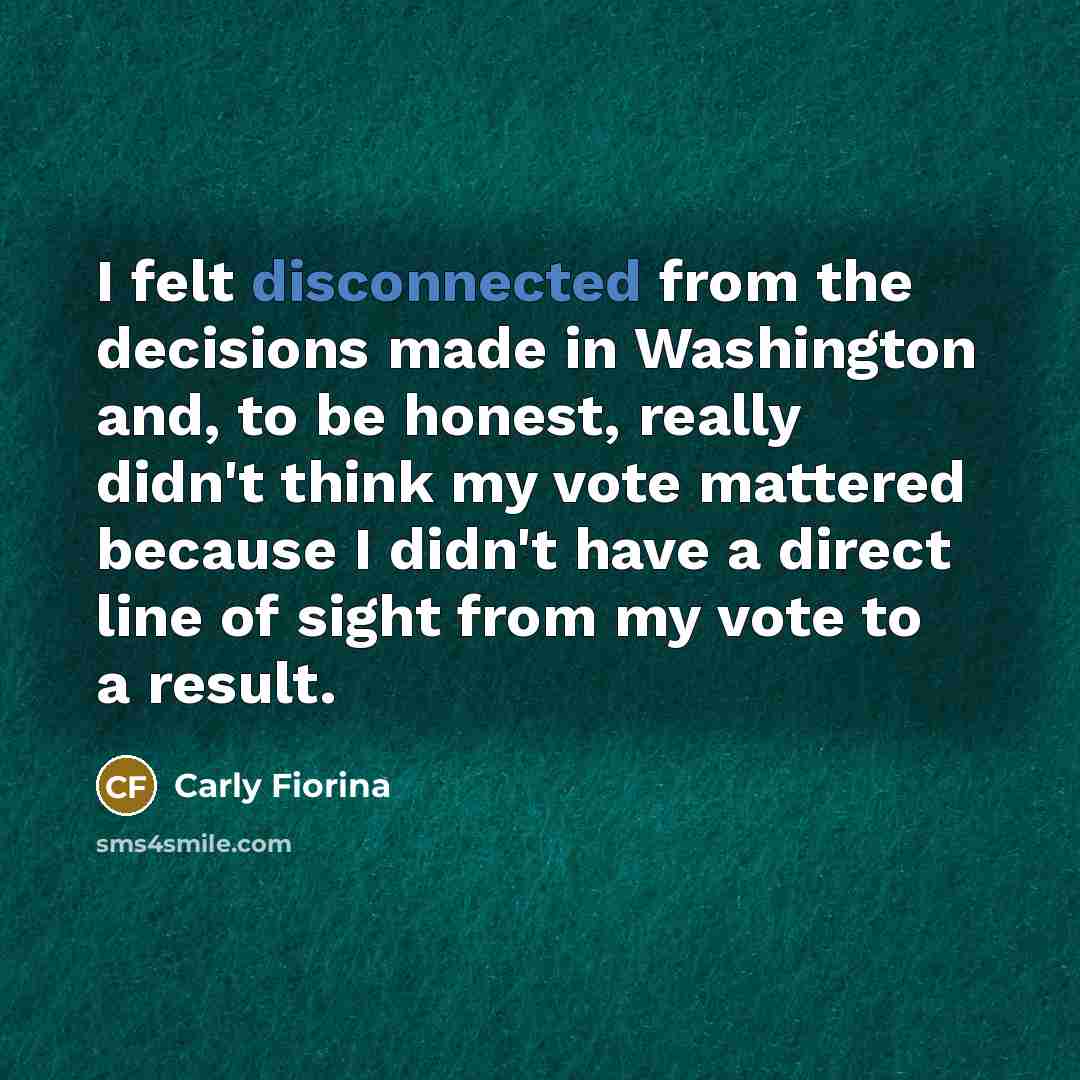 “I felt disconnected from the decisions made in Washington and,…” quote by Carly Fiorina