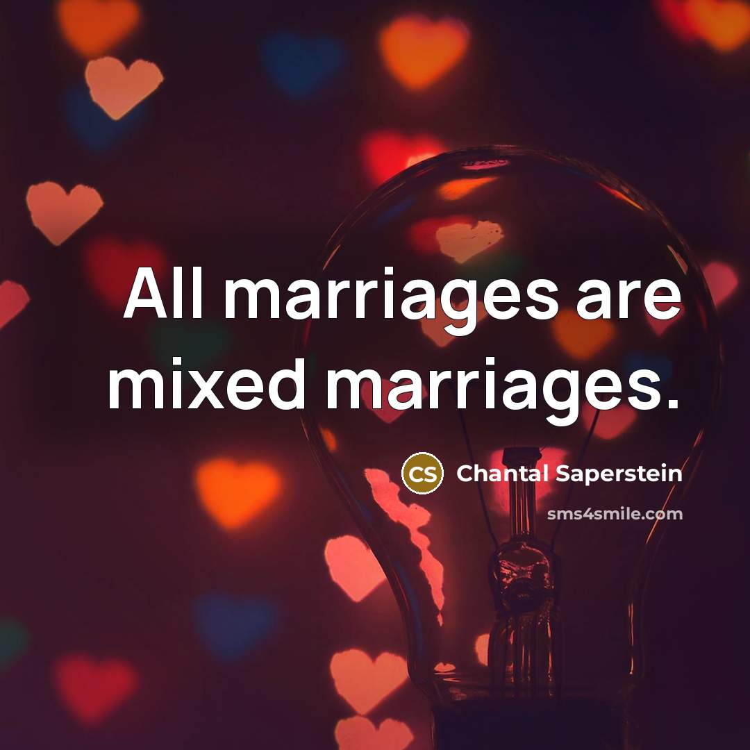 “All marriages are mixed marriages.” quote by Chantal Saperstein