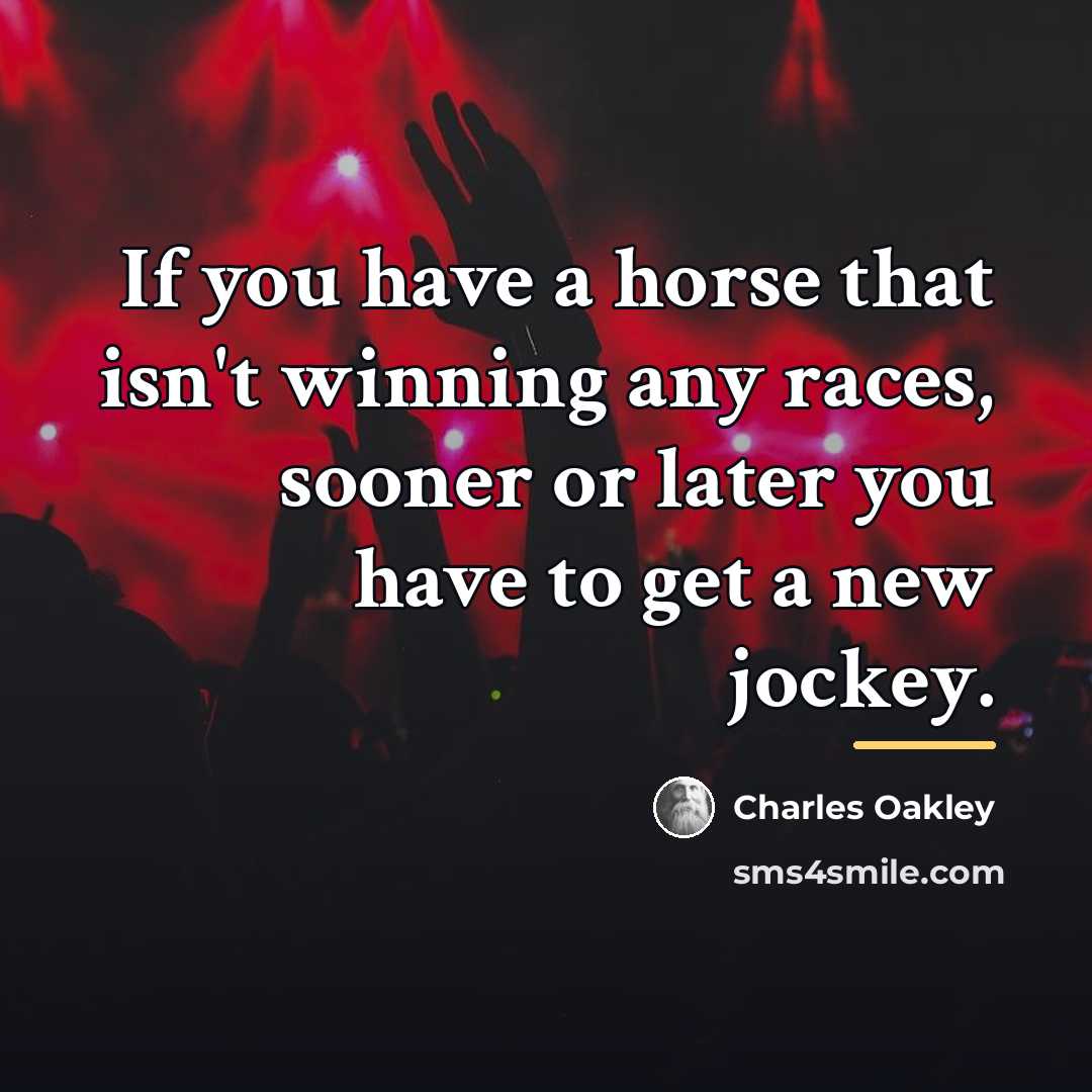 “If you have a horse that isn't winning any races,…” quote by Charles Oakley