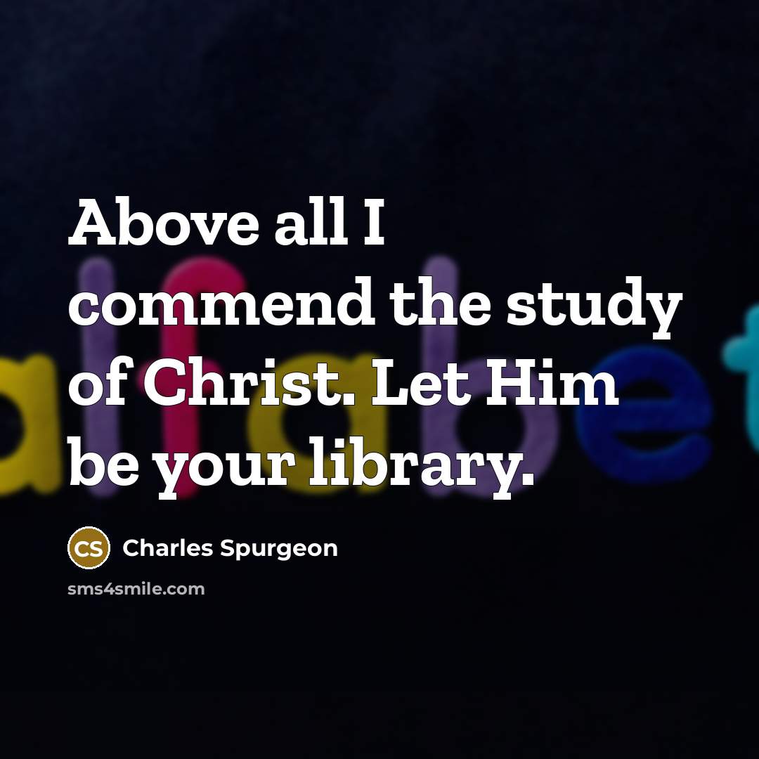 “Above all I commend the study of Christ. Let Him…” quote by Charles Spurgeon