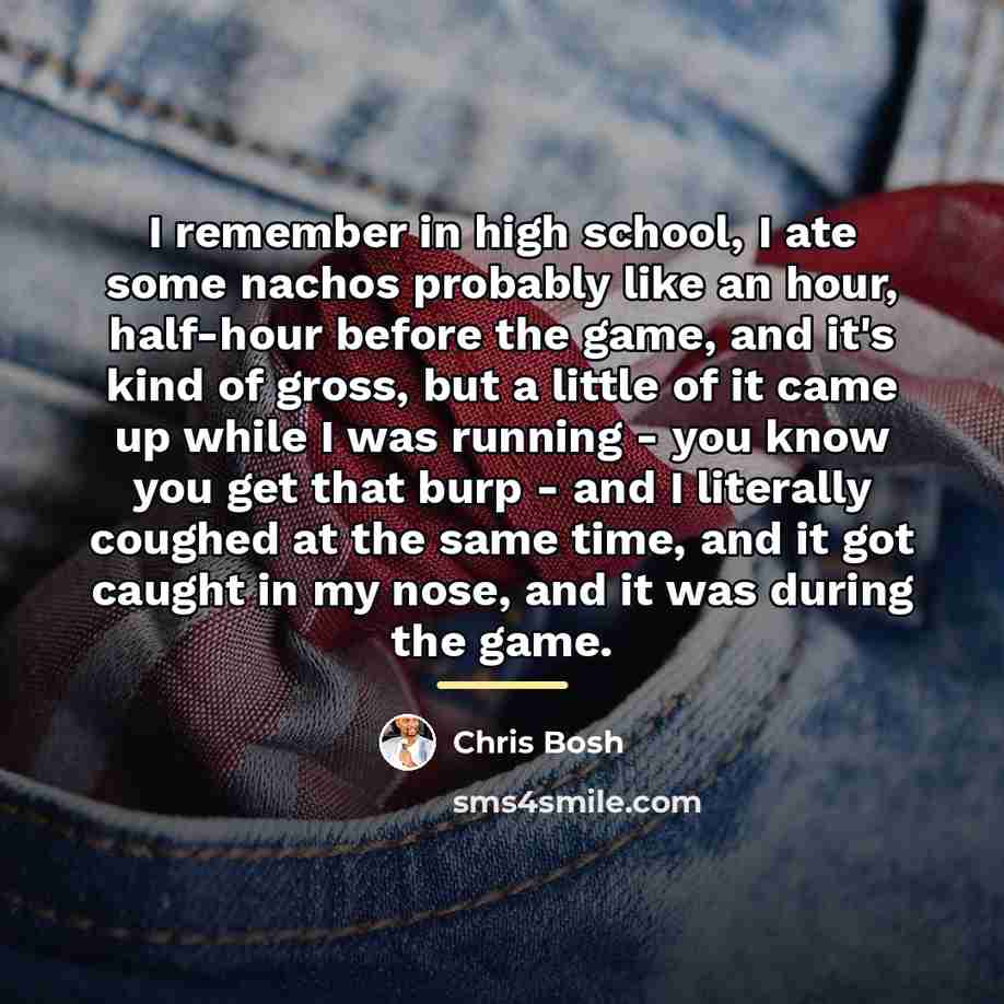 “I remember in high school, I ate some nachos probably…” quote by Chris Bosh