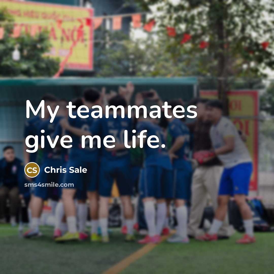 “My teammates give me life.…” quote by Chris Sale