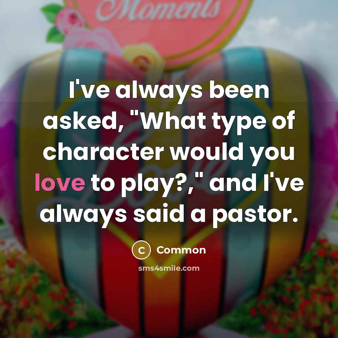 “I've always been asked, "What type of character would you love to play?," and I've always said a pastor.” quote by Common