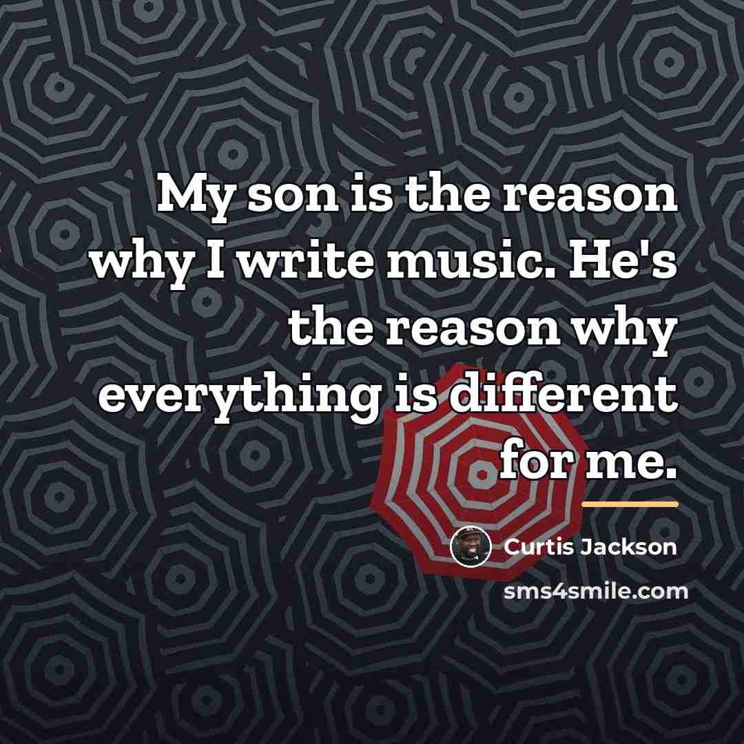 “My son is the reason why I write music. He's…” quote by Curtis Jackson