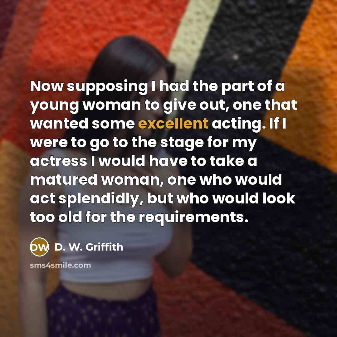 “Now supposing I had the part of a young woman…” quote by D. W. Griffith