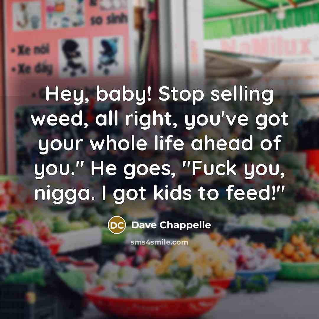 “Hey, baby! Stop selling weed, all right, you've got your…” quote by Dave Chappelle