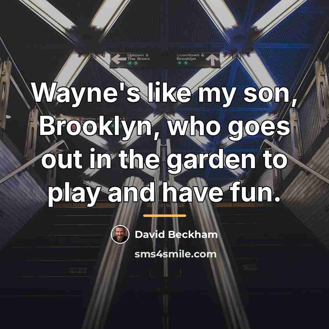 “Wayne's like my son, Brooklyn, who goes out in the…” quote by David Beckham