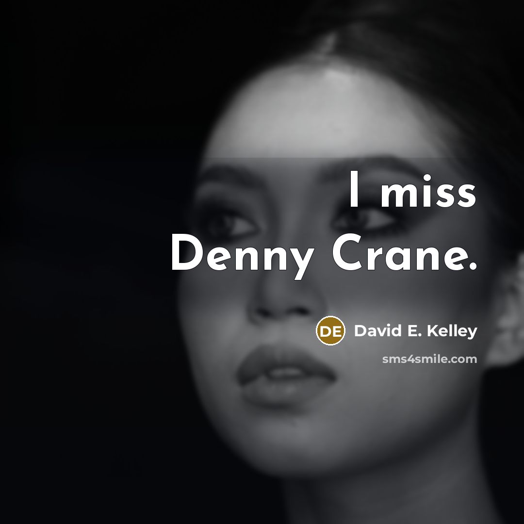 “I miss Denny Crane.…” quote by David E. Kelley
