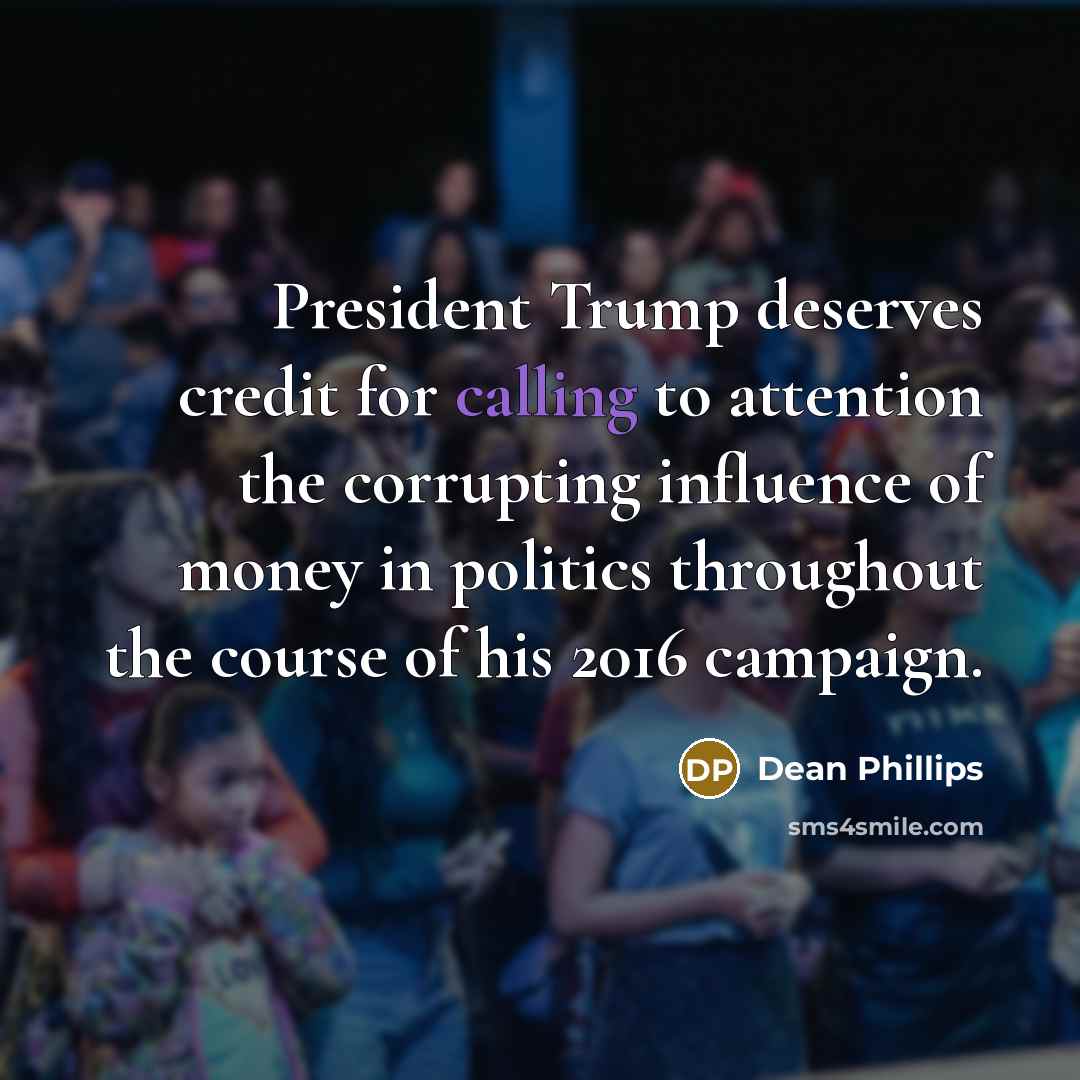 “President Trump deserves credit for calling to attention the corrupting…” quote by Dean Phillips