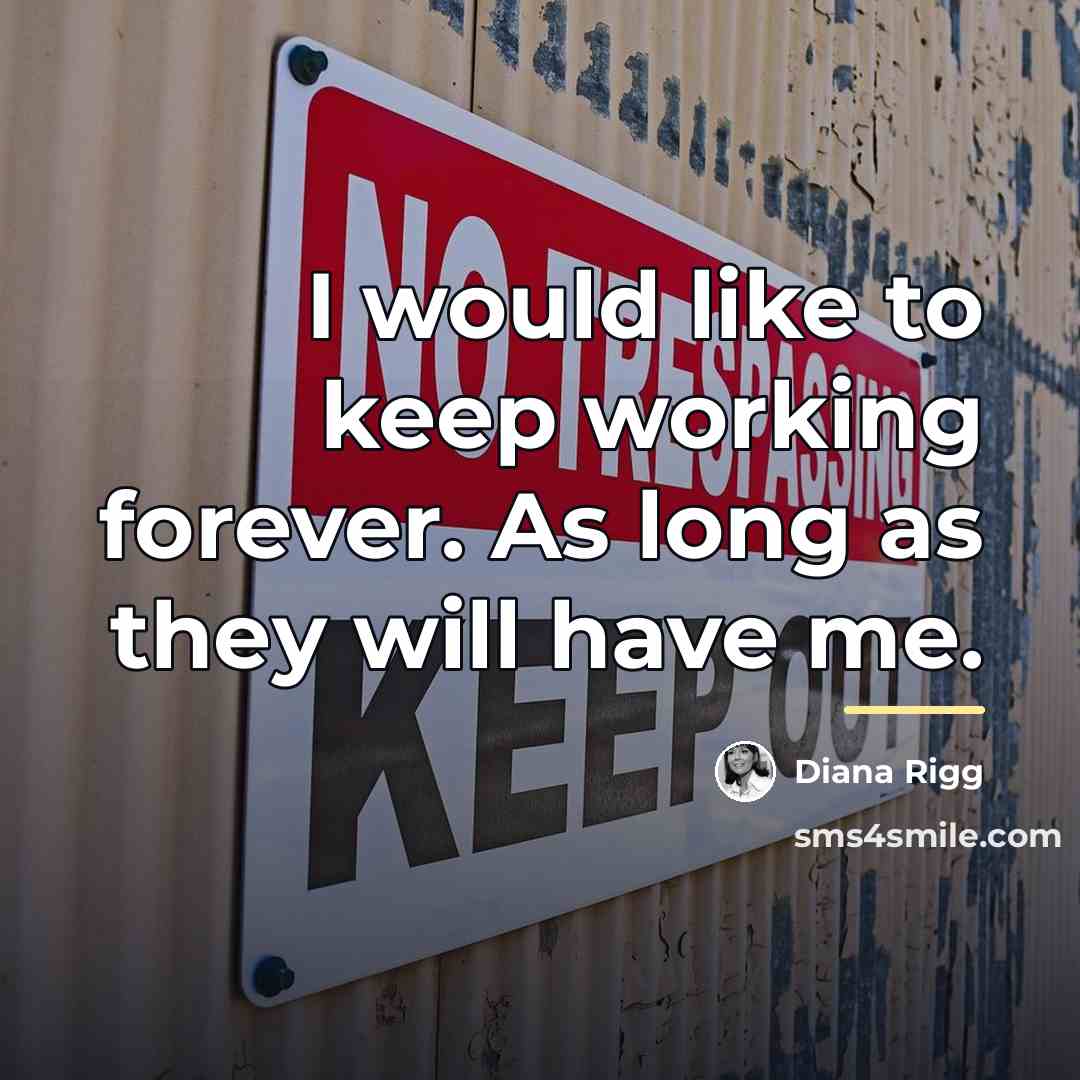 “I would like to keep working forever. As long as…” quote by Diana Rigg