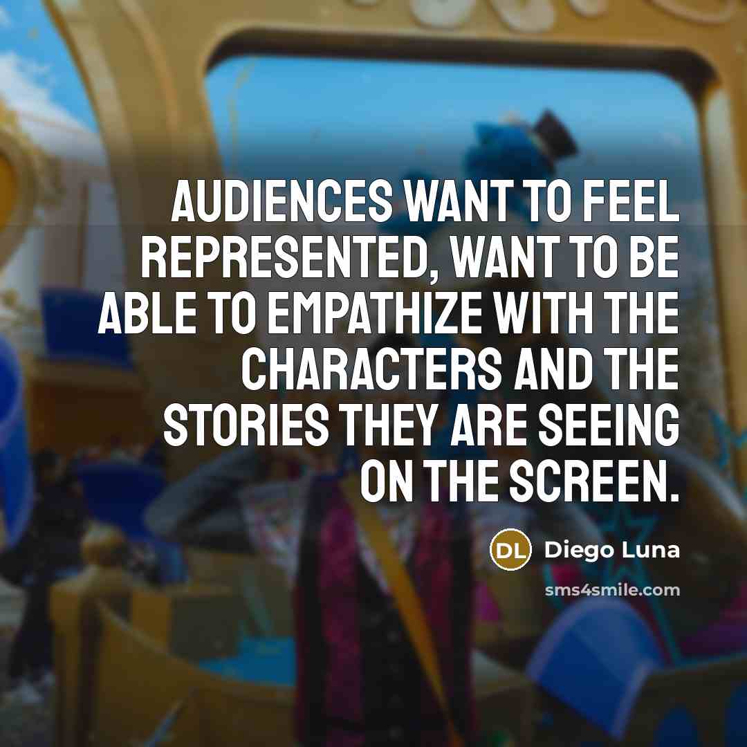 “Audiences want to feel represented, want to be able to…” quote by Diego Luna