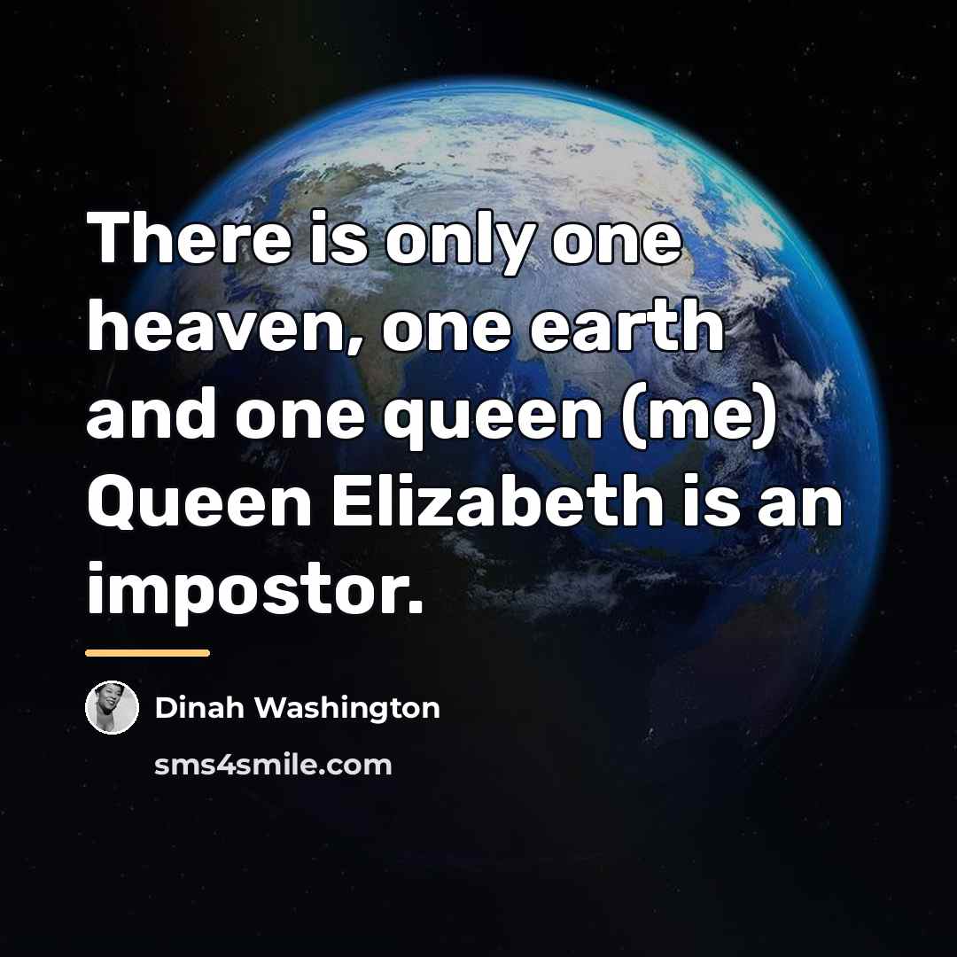 “There is only one heaven, one earth and one queen…” quote by Dinah Washington