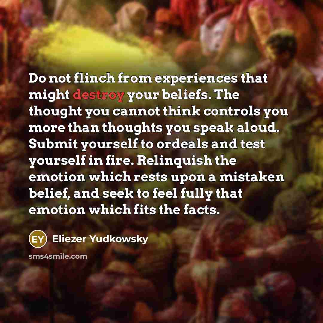 “Do not flinch from experiences that might destroy your beliefs.…” quote by Eliezer Yudkowsky