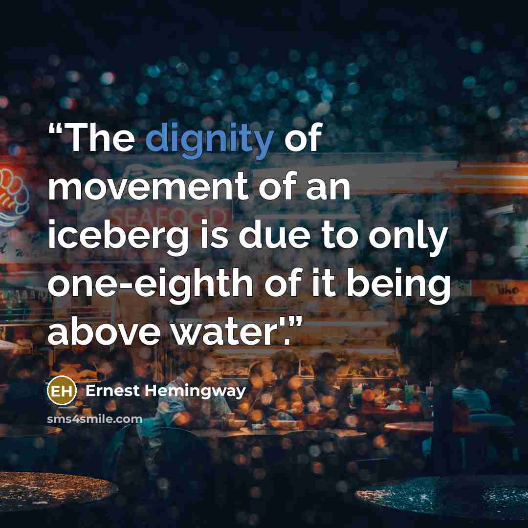 “The dignity of movement of an iceberg is due to only one-eighth of it being above water'.” quote by Ernest Hemingway