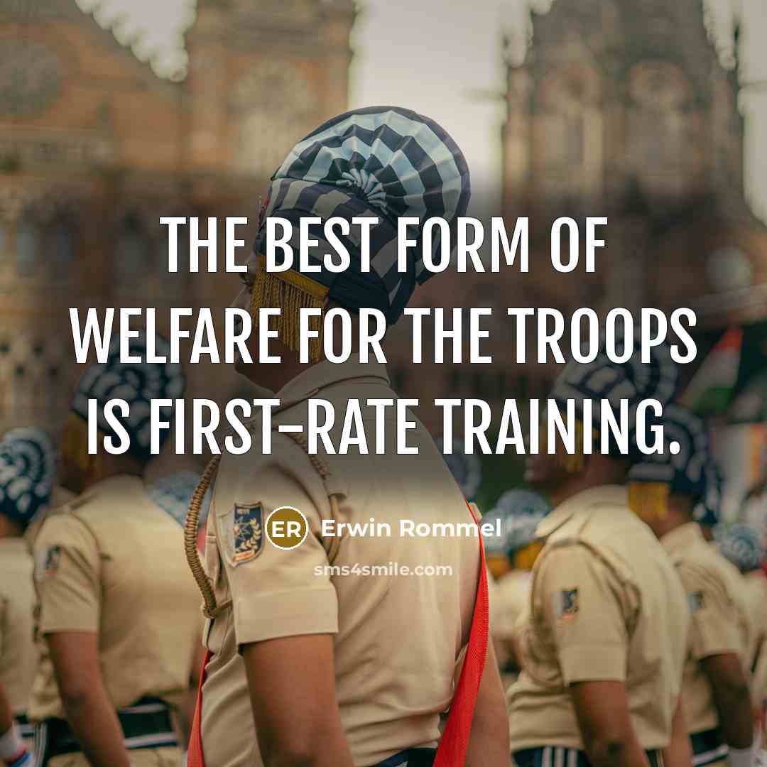 “The best form of welfare for the troops is first-rate…” quote by Erwin Rommel
