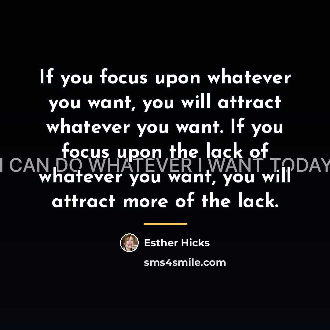 “If you focus upon whatever you want, you will attract…” quote by Esther Hicks