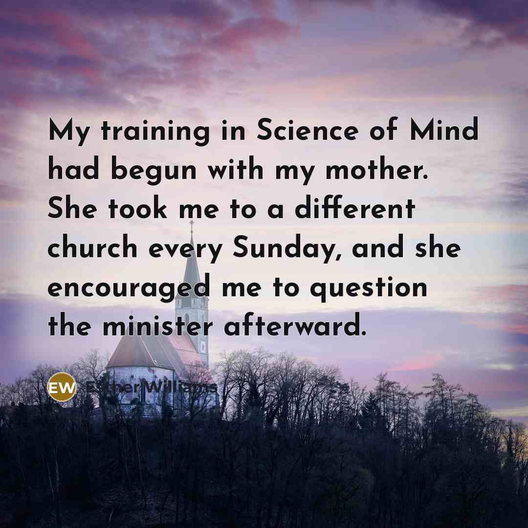 “My training in Science of Mind had begun with my…” quote by Esther Williams