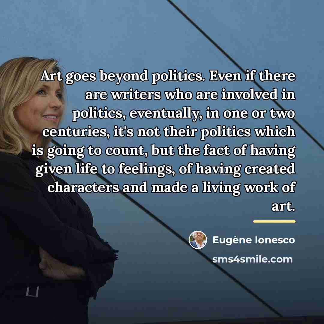 “Art goes beyond politics. Even if there are writers who…” quote by Eugene Ionesco