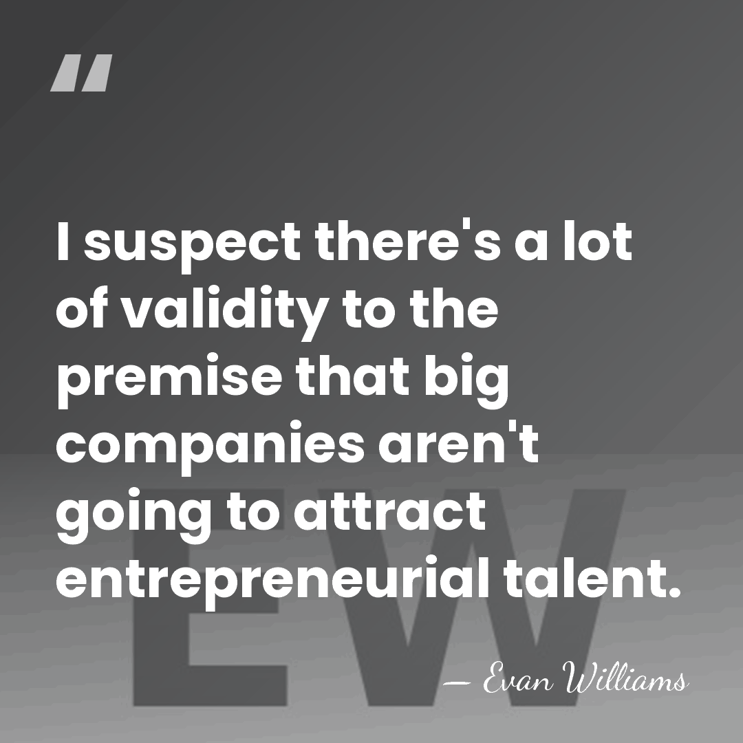 I suspect there's a lot of validity to the premise that big&hellip; - Evan Williams