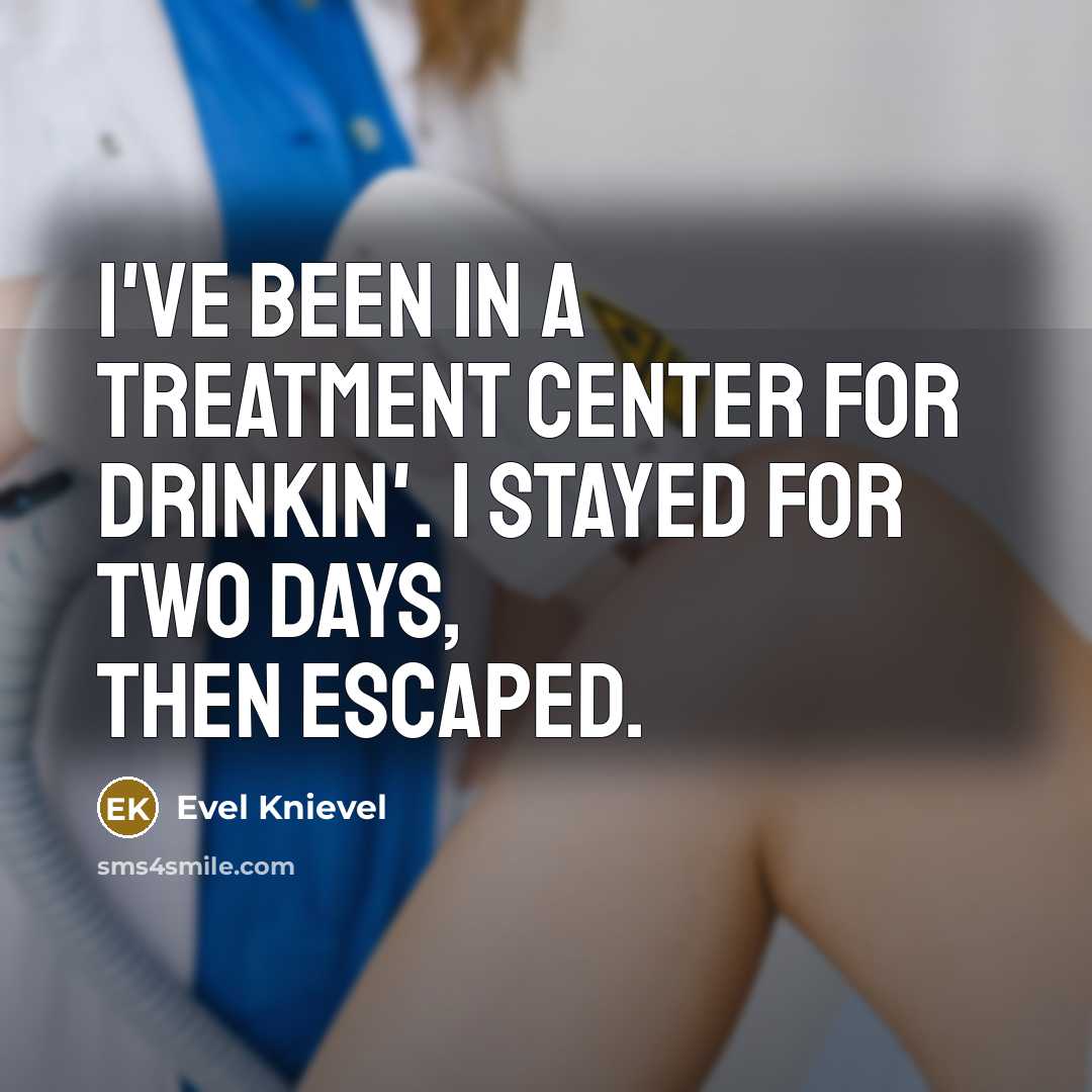 “I've been in a treatment center for drinkin'. I stayed…” quote by Evel Knievel