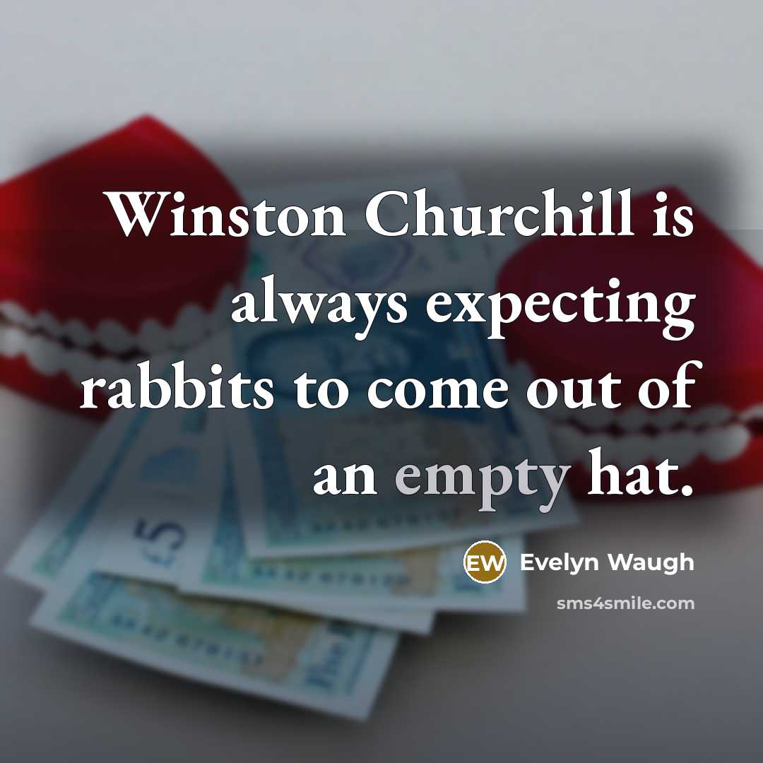 “Winston Churchill is always expecting rabbits to come out of…” quote by Evelyn Waugh