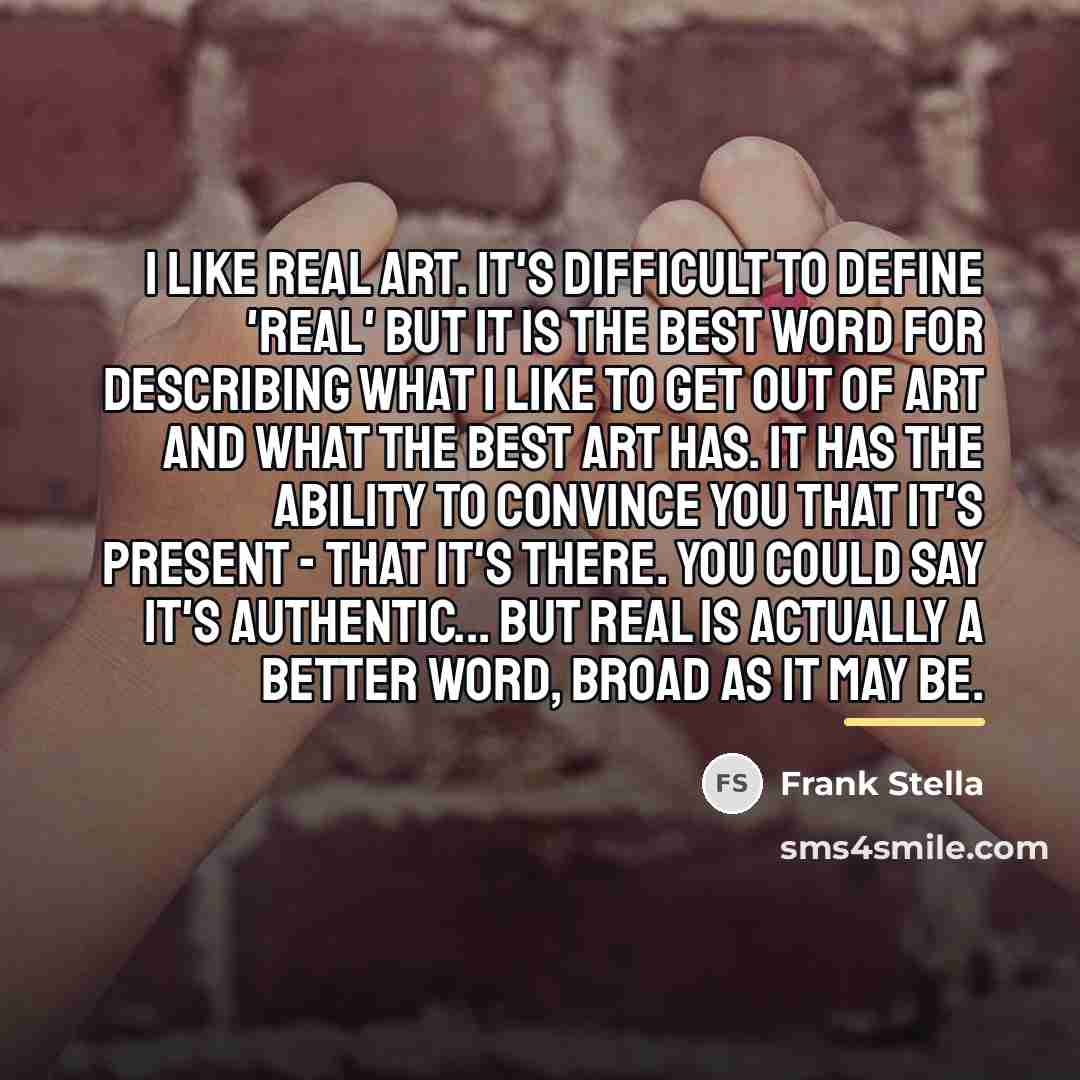“I like real art. It's difficult to define 'real' but…” quote by Frank Stella