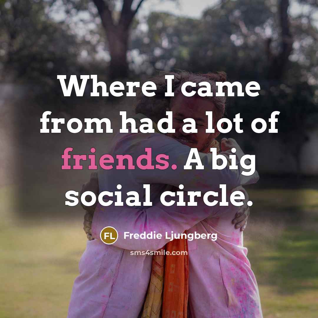 “Where I came from had a lot of friends. A…” quote by Freddie Ljungberg
