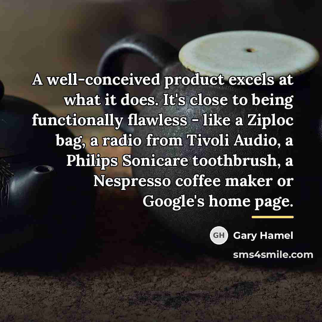 “A well-conceived product excels at what it does. It's close…” quote by Gary Hamel