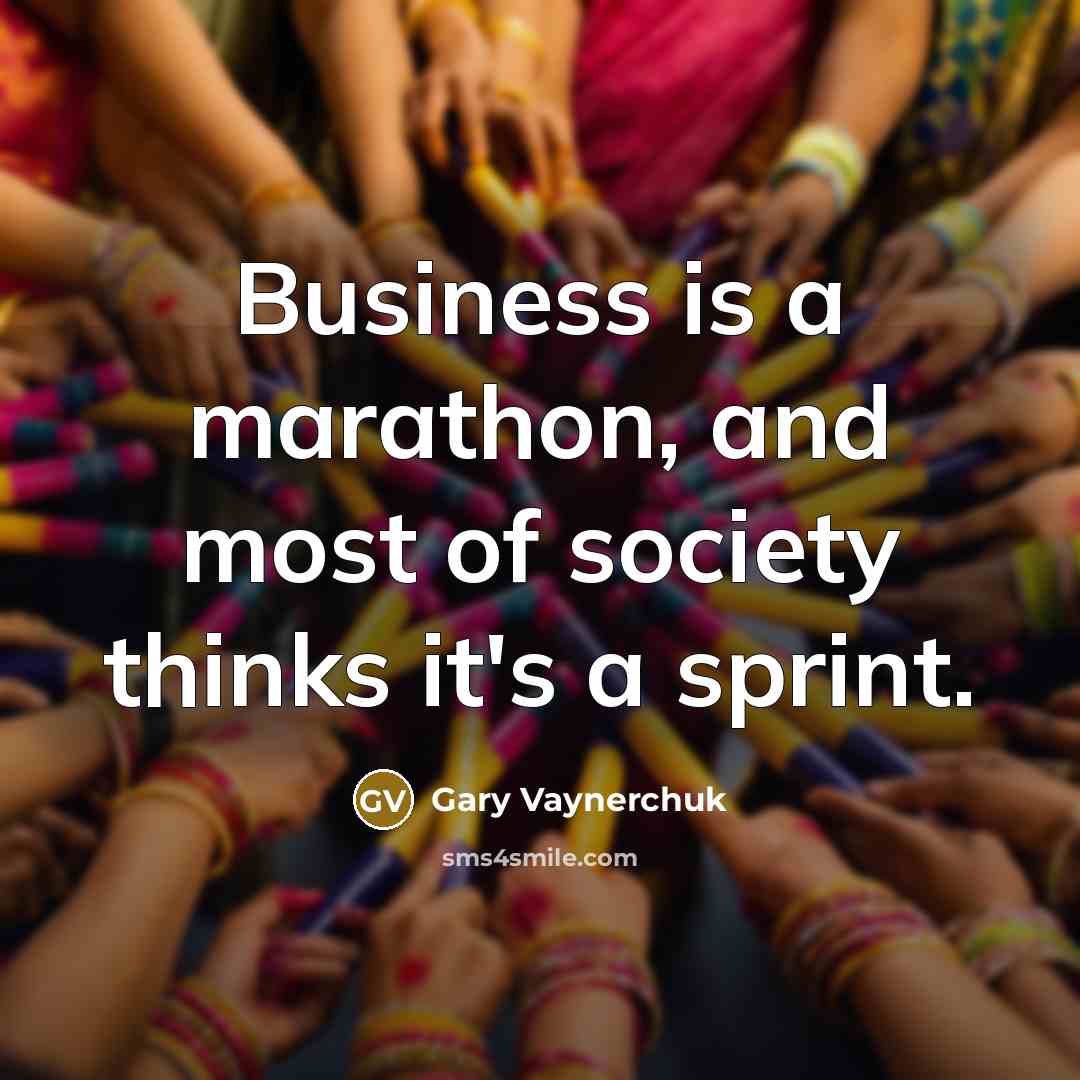 “Business is a marathon, and most of society thinks it's…” quote by Gary Vaynerchuk