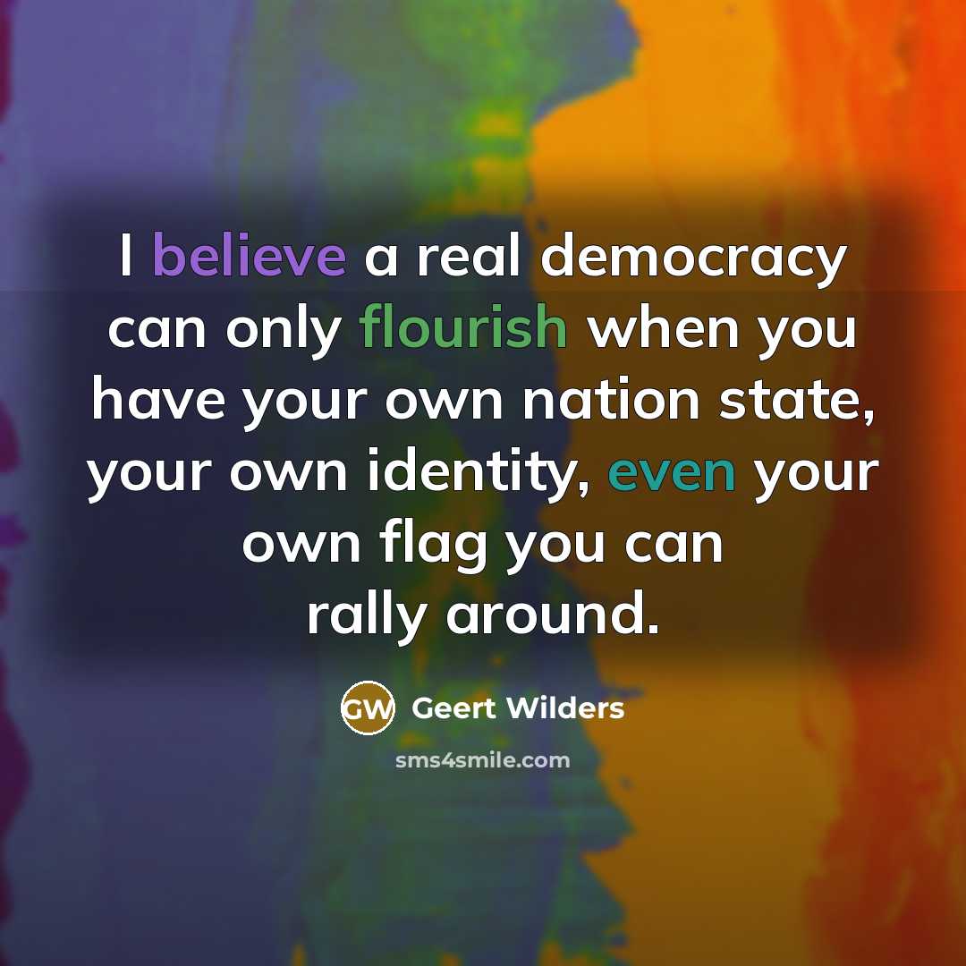 “I believe a real democracy can only flourish when you…” quote by Geert Wilders