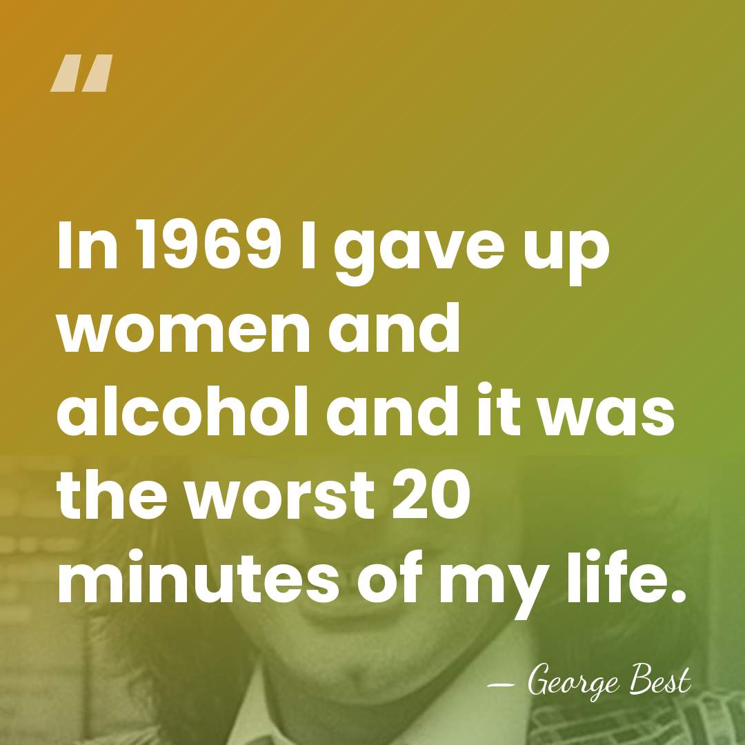 In 1969 I gave up women and alcohol and it was the&hellip; - George Best