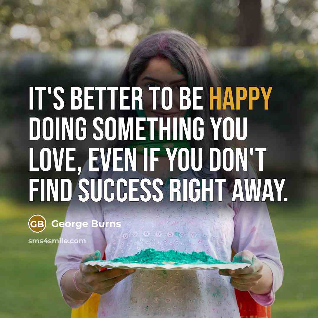 “It's better to be happy doing something you love, even…” quote by George Burns