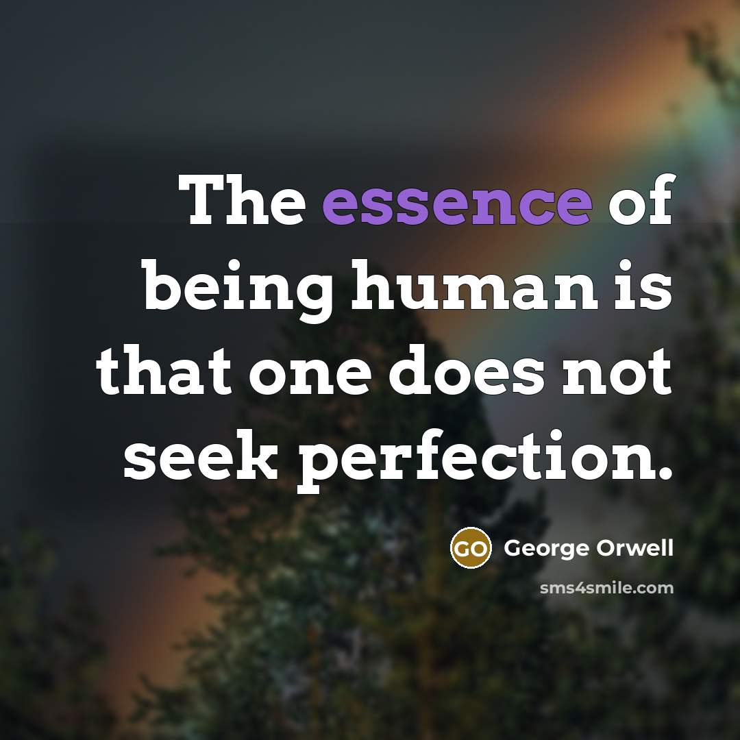 “The essence of being human is that one does not…” quote by George Orwell