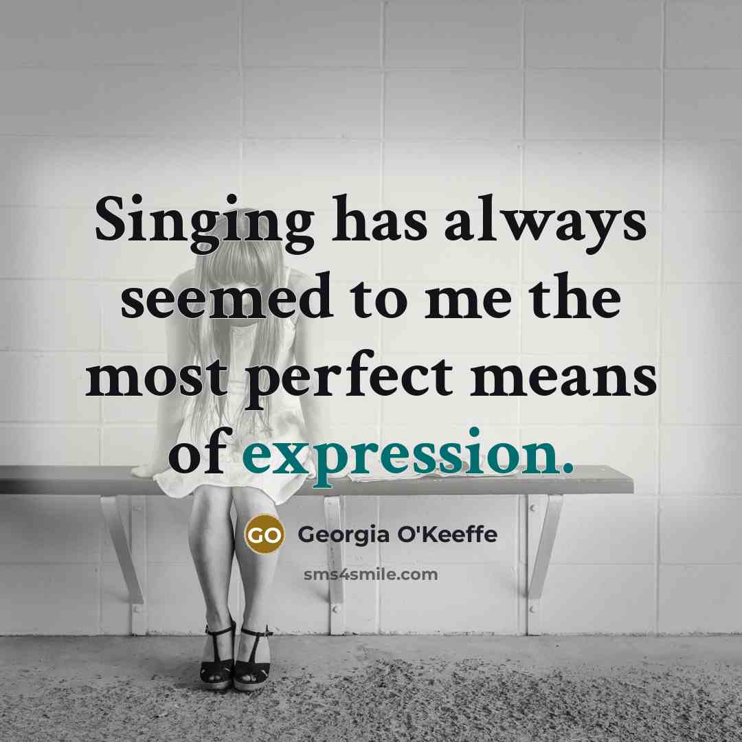 “Singing has always seemed to me the most perfect means…” quote by Georgia O'Keeffe
