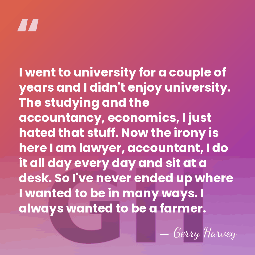 I went to university for a couple of years and I didn't&hellip; - Gerry Harvey