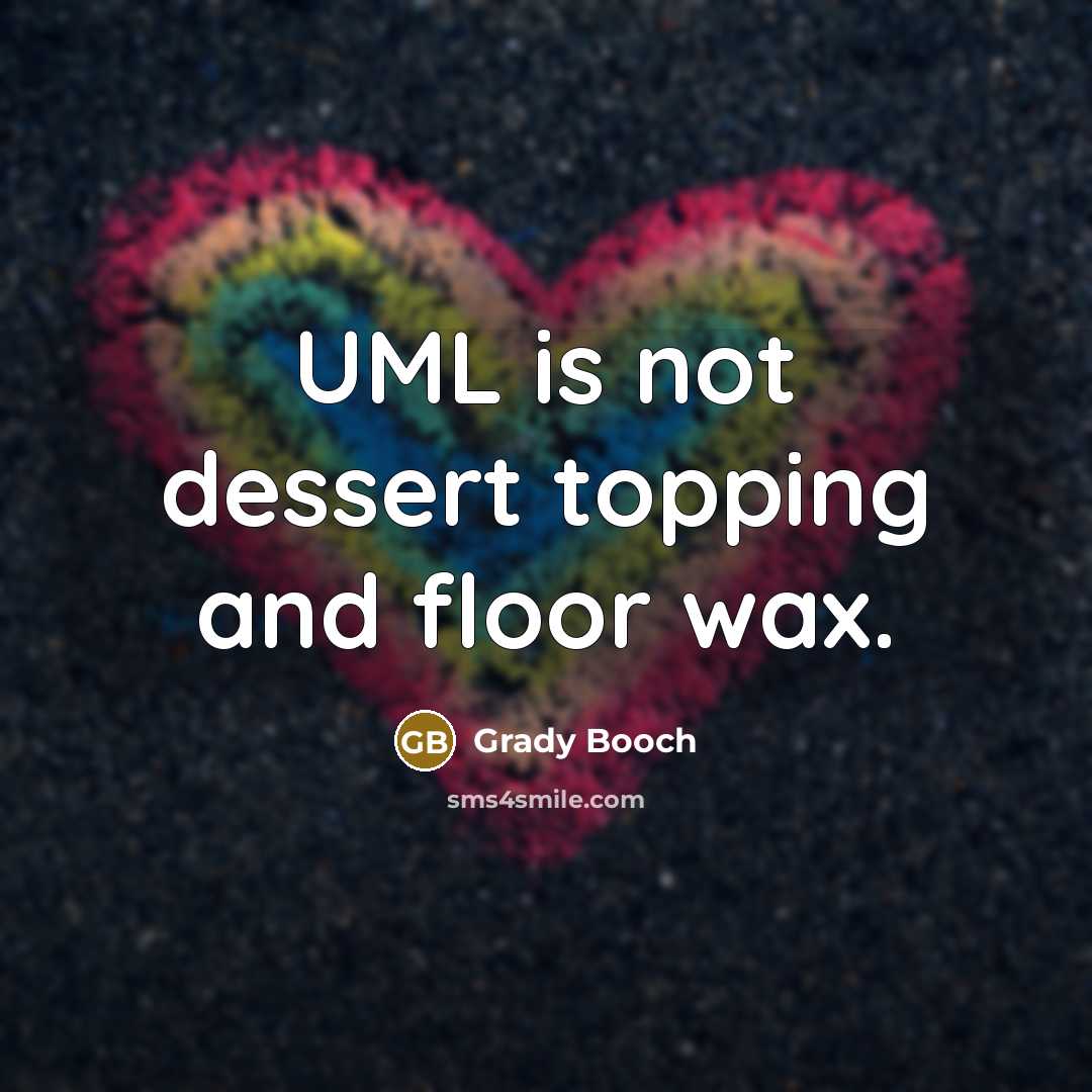 “UML is not dessert topping and floor wax.…” quote by Grady Booch